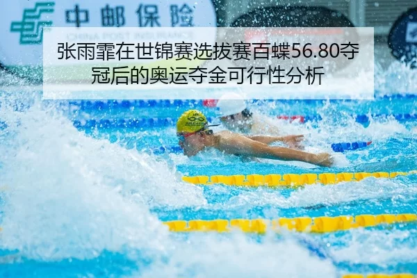 张雨霏在世锦赛选拔赛百蝶56.80夺冠后的奥运夺金可行性分析
